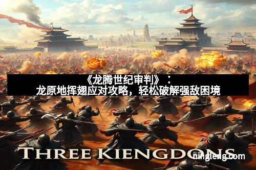 《龙腾世纪审判》：龙原地挥翅应对攻略，轻松破解强敌困境